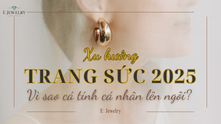 Xu hướng trang sức 2025 – cá tính cá nhân lên ngôi